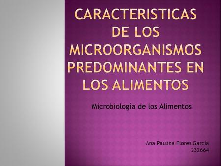 CARACTERISTICAS DE LOS MICROORGANISMOS PREDOMINANTES EN LOS ALIMENTOS