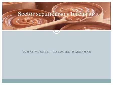 TOMÁS WINKEL – EZEQUIEL WASERMAN Sector secundario y terciario.