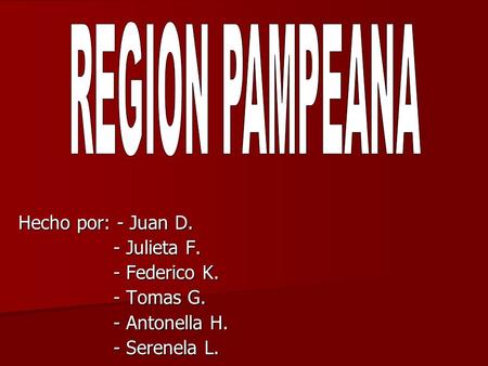 REGION PAMPEANA Hecho por: - Juan D. - Julieta F. - Federico K.