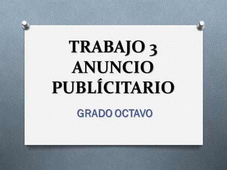 TRABAJO 3 ANUNCIO PUBLÍCITARIO GRADO OCTAVO. ACTIVIDAD PARA HOY Crearán dos anuncios con estilo libre (a tu gusto), los cuales deben estar compuestos.