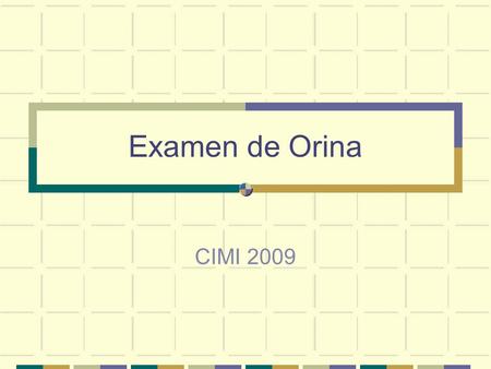 Examen de Orina CIMI 2009. El examen de orina comprende: Evaluación macroscópica, color y aspecto Medidas físicas, pH y densidad (peso específico) Estudio.