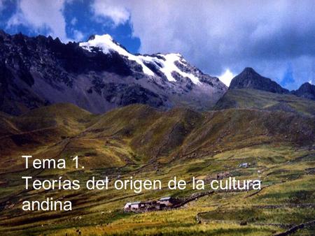 Tema 1. Teorías del origen de la cultura andina