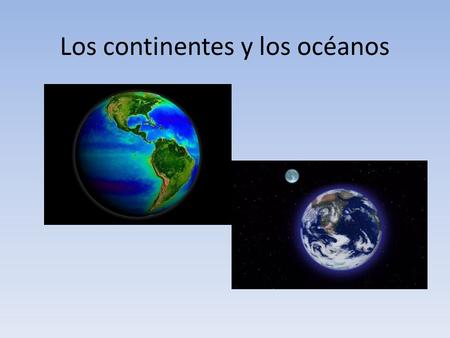 Los continentes y los océanos. Lo que haremos hoy es: Observar videos acerca de 1. Origen de la Tierra 2. Origen de los continentes 3. El rap de los continentes.