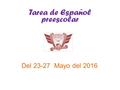 Tarea de Español preescolar Del 23-27 Mayo del 2016.