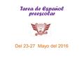 Tarea de Español preescolar Del 23-27 Mayo del 2016.
