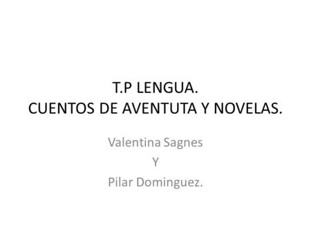 T.P LENGUA. CUENTOS DE AVENTUTA Y NOVELAS. Valentina Sagnes Y Pilar Dominguez.