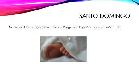 SANTO DOMINGO Nació en Caleruega (provincia de Burgos en España) hacia el año 1170.