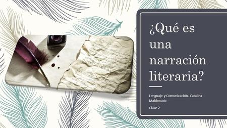 ¿Qué es una narración literaria? Lenguaje y Comunicación. Catalina Maldonado Clase 2.
