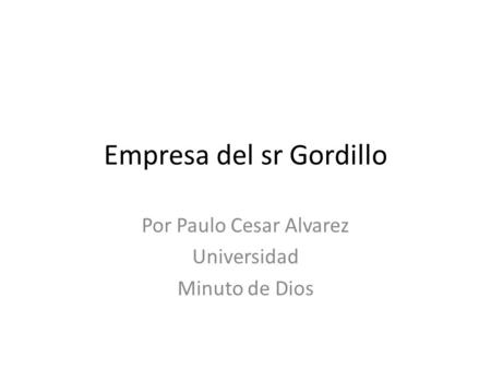 Empresa del sr Gordillo Por Paulo Cesar Alvarez Universidad Minuto de Dios.