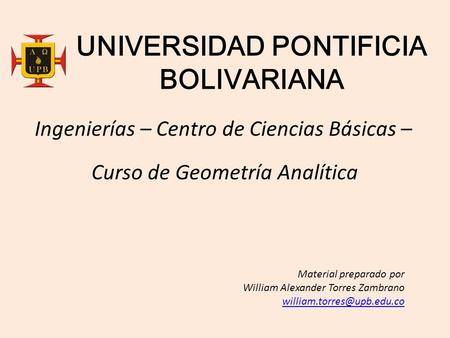 UNIVERSIDAD PONTIFICIA BOLIVARIANA Ingenierías – Centro de Ciencias Básicas – Material preparado por William Alexander Torres Zambrano