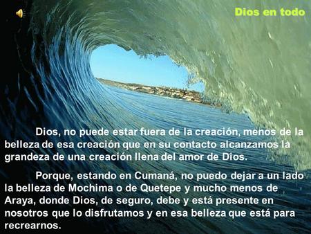 Dios, no puede estar fuera de la creación, menos de la belleza de esa creación que en su contacto alcanzamos la grandeza de una creación llena del amor.
