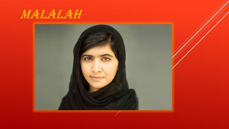 MALALAH. Malalah Yusafzay nacida en Pakistan, 12 de julio de 1997. Ganó el Premio Nobel de la Paz en 2014 con 17 años. Es conocida por su lucha pacifica.