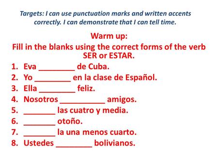 Targets: I can use punctuation marks and written accents correctly. I can demonstrate that I can tell time. Warm up: Fill in the blanks using the correct.