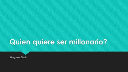Quien quiere ser millonario? Abigayle Elliott. Hasta luego means…  A: How are you?  B: See you later  C: What is your name?  D: Good night AA: How.