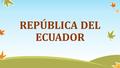 REPÚBLICA DEL ECUADOR. GENERALIDADES Area: 283.561 km2 Habitantes: 16 millones Capital: Quito PIB: 172.100 millones de dólares Moneda: dólar americano.