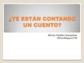 ¿TE ESTÁN CONTANDO UN CUENTO? Alicia Valdés González #UsoSeguroTIC.