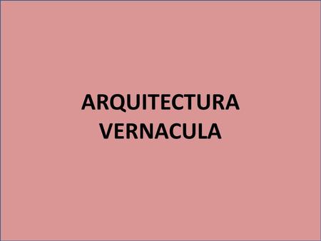 ARQUITECTURA VERNACULA. 1.1. INTRODUCCIÓN Los problemas ambientales, tanto locales como globales, de la era postindustrial son inherentes a las formas.