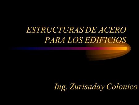 ESTRUCTURAS DE ACERO PARA LOS EDIFICIOS Ing. Zurisaday Colonico.