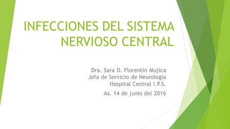 INFECCIONES DEL SISTEMA NERVIOSO CENTRAL Dra. Sara D. Florentín Mujica Jefa de Servicio de Neurología Hospital Central I.P.S. As. 14 de junio del 2016.
