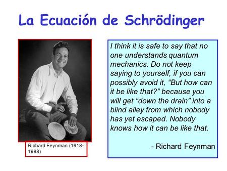 La Ecuación de Schrödinger I think it is safe to say that no one understands quantum mechanics. Do not keep saying to yourself, if you can possibly avoid.
