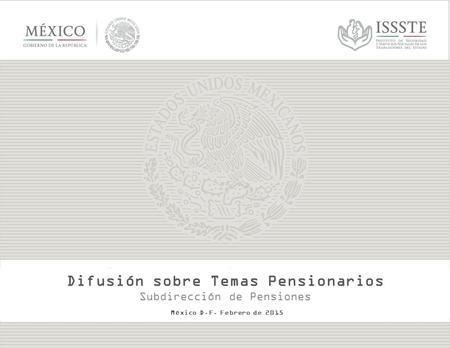 Delegación Estatal Nuevo León Subdirección de pensiones Difusión sobre Temas Pensionarios Subdirección de Pensiones México D.F. Febrero de 2015.