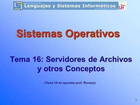 1 Tema 16: Servidores de Archivos y otros Conceptos Sistemas Operativos (Tema 18 en apuntes prof. Rovayo)