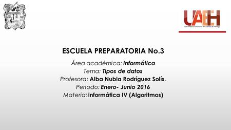 ESCUELA PREPARATORIA No.3 Área académica: Informática Tema: Tipos de datos Profesora: Alba Nubia Rodríguez Solís. Periodo: Enero- Junio 2016 Materia: informática.