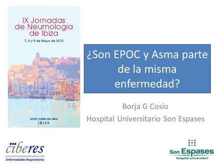 ¿Son EPOC y Asma parte de la misma enfermedad? Borja G Cosío Hospital Universitario Son Espases.