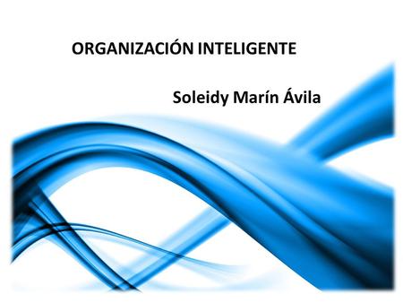 GERENCIA DEL TALENTO HUMANO ORGANIZACIÓN INTELIGENTE Soleidy Marín Ávila.