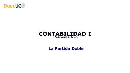 CONTABILIDAD I Semana Nº6 La Partida Doble.