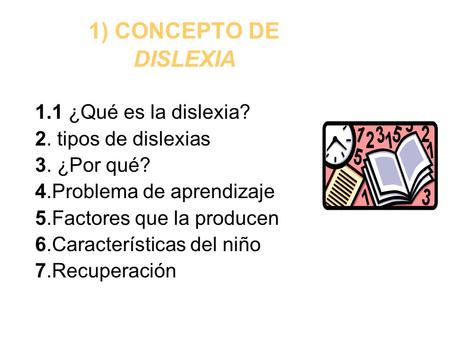 1) CONCEPTO DE DISLEXIA 1.1 ¿Qué es la dislexia? 2. tipos de dislexias