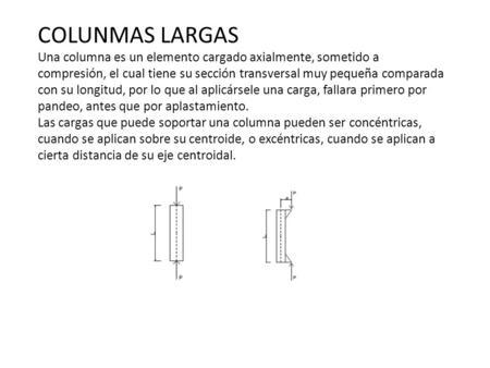 COLUNMAS LARGAS Una columna es un elemento cargado axialmente, sometido a compresión, el cual tiene su sección transversal muy pequeña comparada con su.