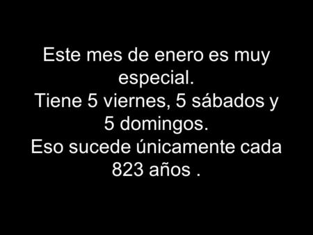 Este mes de enero es muy especial. Tiene 5 viernes, 5 sábados y 5 domingos. Eso sucede únicamente cada 823 años.
