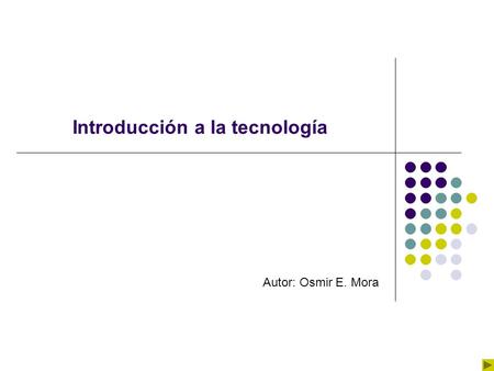 Introducción a la tecnología Autor: Osmir E. Mora.