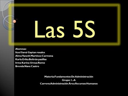 Las 5S Alumnas: Itzel Sarai Gaytan rosales Alma Yaneth Martínez Carmona Karla Erika Beltrán pasillas Irma Karina Urzua Romo Brenda Nava Castro Materia: