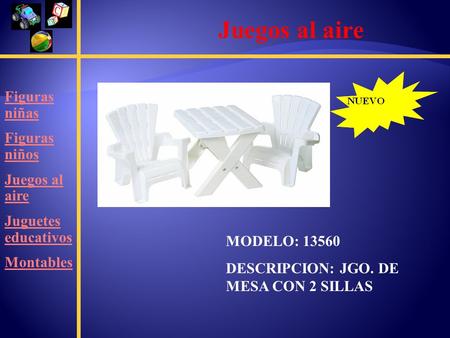 Figuras niñas Figuras niños Juegos al aire Juguetes educativos Montables Juegos al aire MODELO: 13560 DESCRIPCION: JGO. DE MESA CON 2 SILLAS.