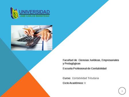 Facultad de Ciencias Jurídicas, Empresariales y Pedagógicas Escuela Profesional de Contabilidad Curso: Contabilidad Tributaria Ciclo Académico: V 1.