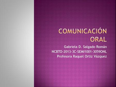 Gabriela D. Salgado Román NCBTO-2013-3C-SEMI1001-3059ONL Profesora Raquel Ortiz Vázquez.