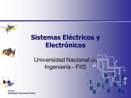 Profesor: Santiago Tarazona Ponte 1 Sistemas Eléctricos y Electrónicos Universidad Nacional de Ingeniería - FIIS.