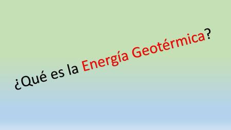 ¿Qué es la Energía Geotérmica?. La energía geotérmica es la que produce el calor interno de la Tierra y que se ha concentrado en el subsuelo en lugares.