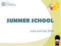 SUMMER SCHOOL June and July 2014. Summer school MONDAYTUESDAYWEDNESDAYTHURSDAYFRIDAY Morning Assembly Vocabulary: Games Outdoors GamesCookingCostumes.