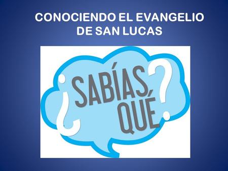 CONOCIENDO EL EVANGELIO DE SAN LUCAS. EL NUEVO TESTAMENTO TIENE 4 EVANGELIOS ESCRITOS POR 4 EVANGELISTAS.