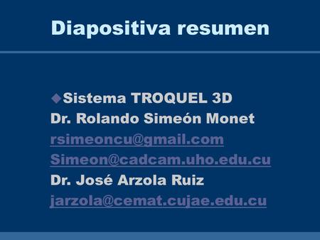 Diapositiva resumen  Sistema TROQUEL 3D Dr. Rolando Simeón Monet  Dr. José Arzola Ruiz