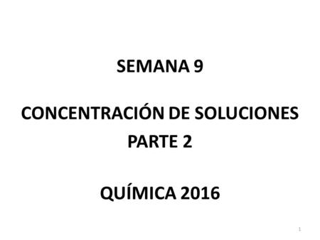 SEMANA 9 CONCENTRACIÓN DE SOLUCIONES PARTE 2 QUÍMICA 2016