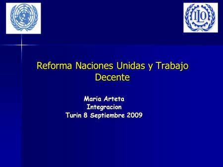 Reforma Naciones Unidas y Trabajo Decente Maria Arteta Integracion Turin 8 Septiembre 2009.
