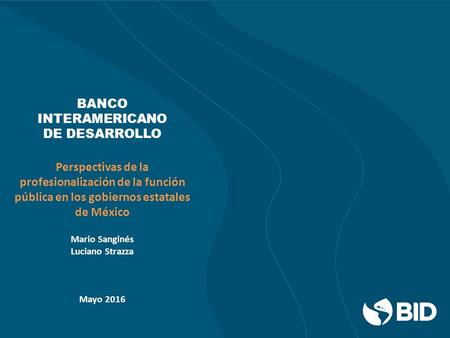 BANCO INTERAMERICANO DE DESARROLLO Perspectivas de la profesionalización de la función pública en los gobiernos estatales de México Mario Sanginés Luciano.