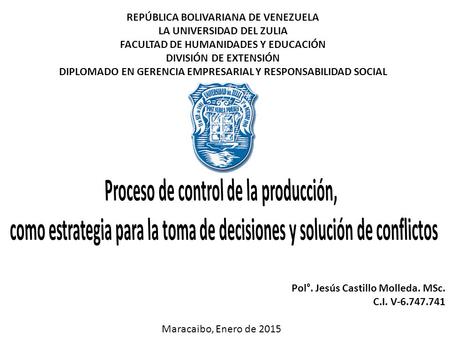 Pol°. Jesús Castillo Molleda. MSc. C.I. V-6.747.741 REPÚBLICA BOLIVARIANA DE VENEZUELA LA UNIVERSIDAD DEL ZULIA FACULTAD DE HUMANIDADES Y EDUCACIÓN DIVISIÓN.