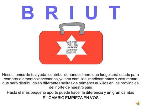 B R I U T Necesitamos de tu ayuda, contribuí donando dinero que luego será usado para comprar elementos necesarios, ya sea camillas, medicamentos o vestimenta.