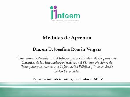 Medidas de Apremio Dra. en D. Josefina Román Vergara Comisionada Presidenta del Infoem y Coordinadora de Organismos Garantes de las Entidades Federativas.