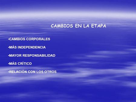 CAMBIOS EN LA ETAPA CAMBIOS CORPORALES MÁS INDEPENDENCIA MAYOR RESPONSABILIDAD MÁS CRÍTICO RELACIÓN CON LOS OTROS.